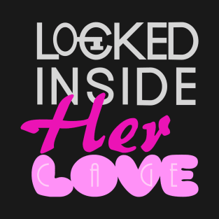 Locked Inside Her... Love T-Shirt