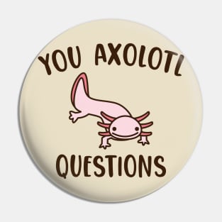 You Axolotl Questions Pin