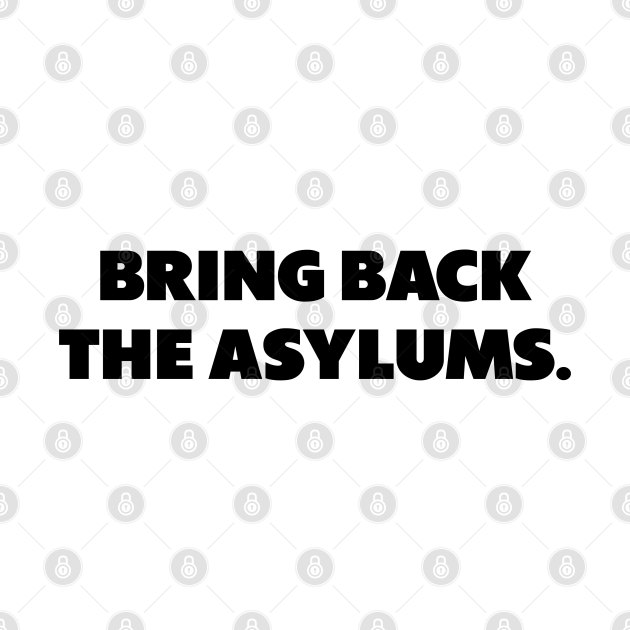 Bring Back The Asylums Sarcastic Saying Pin TeePublic