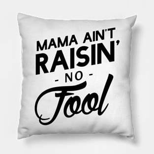 Mama ain't raisin' no fool Pillow