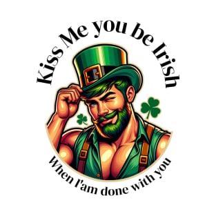 Kiss me you be Irish when am done with out T-Shirt