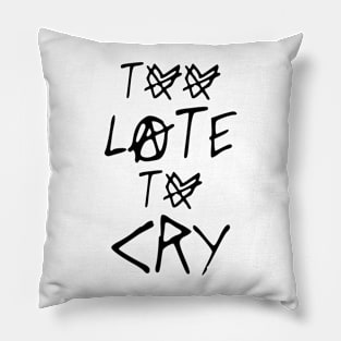 TOO LATE TO CRY Pillow