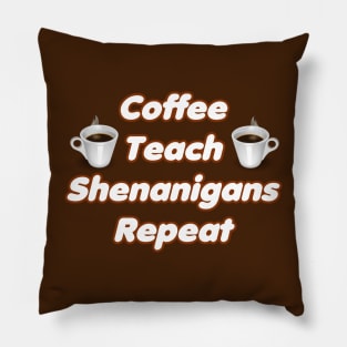 Coffee Teach Shenanigans Repeat - Funny Saint Patrick's Day Teacher Gifts Pillow