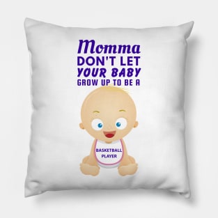 Momma, Don't Let Your Baby Grow Up to Be A Basketball Player Pillow