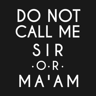 Do Not Call Me Sir or Ma'am (White text) T-Shirt