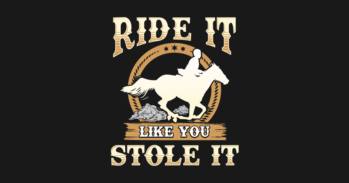 Ride It Like You Stole It Horse Riding - Horse - Pin | TeePublic UK