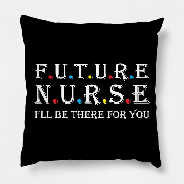 Future Nurse I will be there for you Pillow by Work Memes