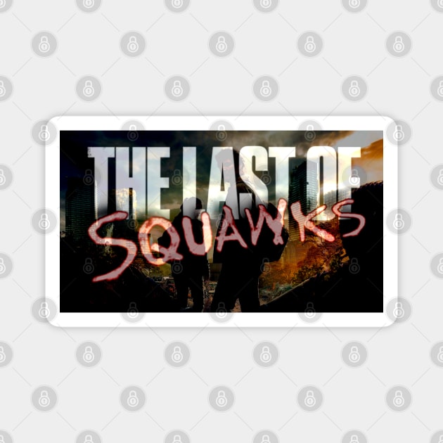 The Last of SQUAWKS ART Magnet by SQUAWKING DEAD