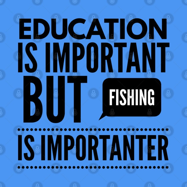 Education is important but fishing is importanter by Art Cube