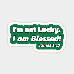 I'm Not Lucky. I Am Blessed. James 1:17 Magnet