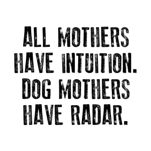 All Mothers Have Intuition Dog Mothers Have Radar T-Shirt