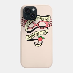 Just as Sane as I am Phone Case