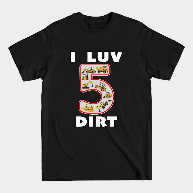 Disover 5 Year Old I Luv Dirt Kids Birthday Fun Machinery. - 5 Year Old Birthday - T-Shirt