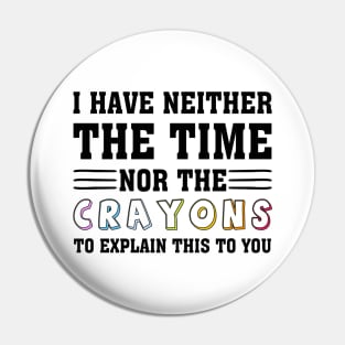 i have neither the time nor the crayons to explain this to you Pin