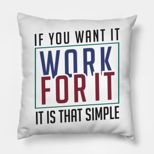 If you want it work for it. It's that simple motivational quote Pillow