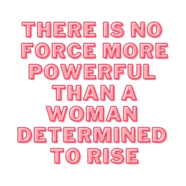 There Is No Force More Powerful Than A Woman Determined To Rise There Is No Force More 8471