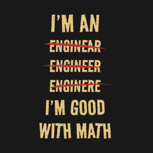 I'M GOOD WITH MATH - I'M AN ENGINEER T-Shirt