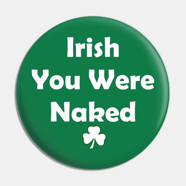 Irish You Were Naked. Funny St Patricks Day Pin by CoolApparelShop