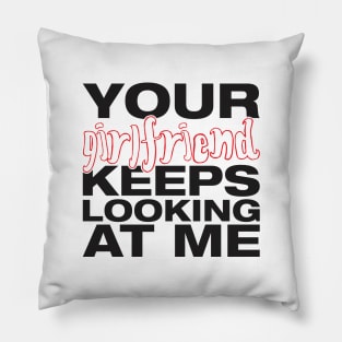 Your girlfriend keeps looking at me - A cheeky quote design to tease people around you! Available in T shirts, stickers, stationary and more! Pillow