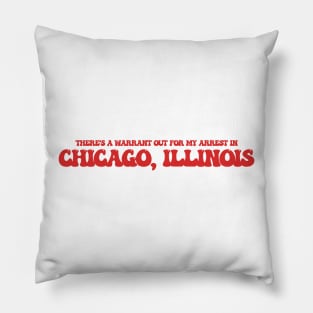 There's a warrant out for my arrest in Chicago, Illinois Pillow