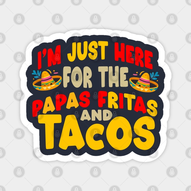 I'm just here for the papas fritas and tacos Magnet by Mad&Happy