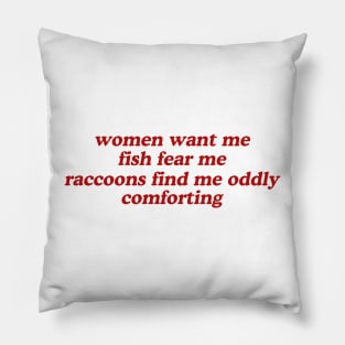 Women Want Me Fish Fear Me Raccoons Find Me Oddly Comforting Pillow