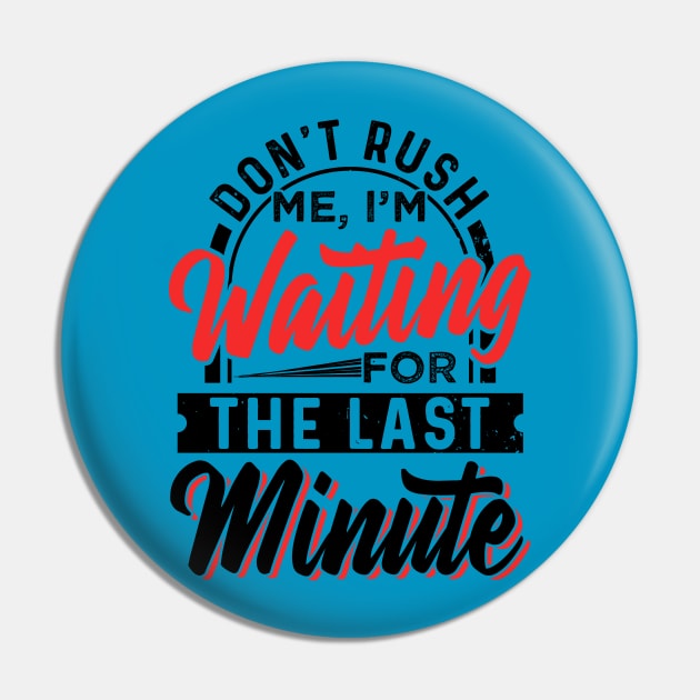 Don't Rush Me I'm Waiting For The Last Minute Pin by chatchimp