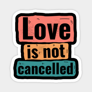 Love is not cancelled Magnet