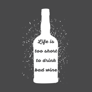 Life is too short to drink bad wine T-Shirt