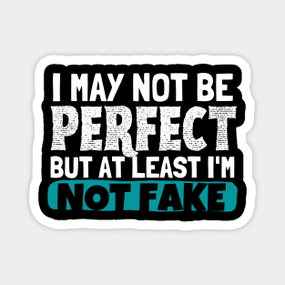 I May Not Be Perfect But At Least I'm Not Fake Magnet