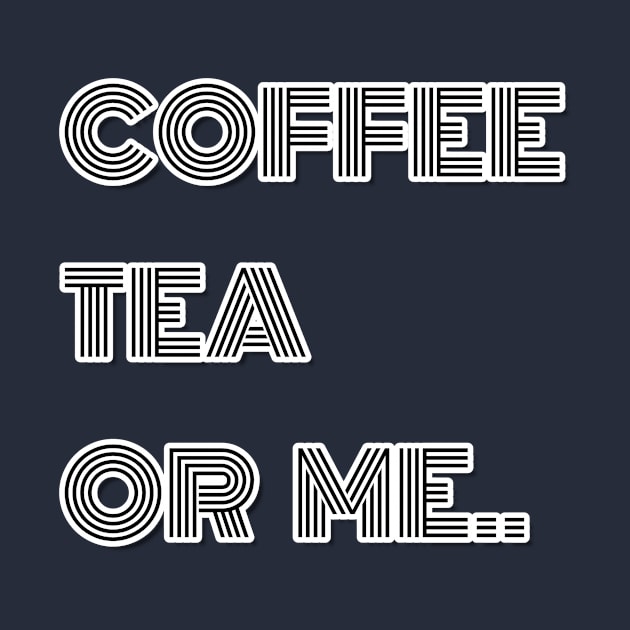 Coffee Tea or Me T-Shirt by ARTE