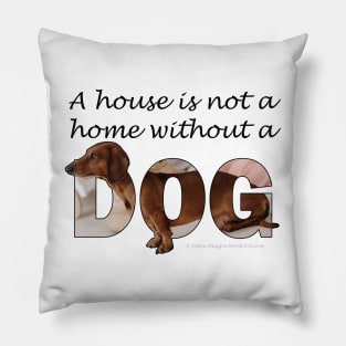 A house is not a home without a dog - Dachshund sausage dog oil painting word art Pillow