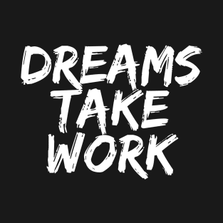 Dreams Take Work T-Shirt