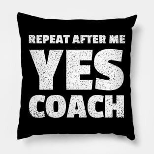 repeat after me yes coach Pillow