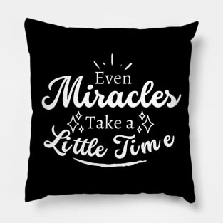 Even Miracles Take A Little Time Quote Pillow