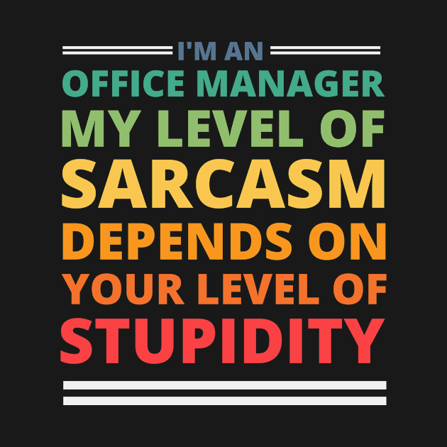 I'm an Office Manager My Level of Sarcasm Depends on Your Level of Stupidity by Crafty Mornings