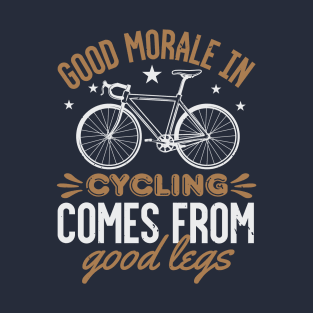 Good Morale In Cycling Comes From Good Legs T-Shirt