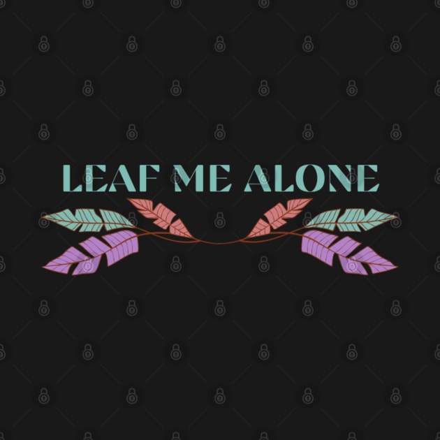 Leaf Me Alone by tocksickart