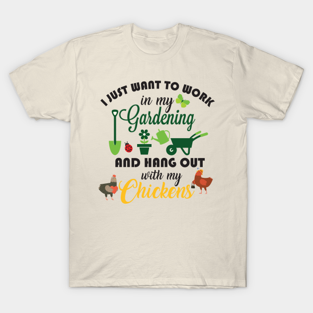 Discover I Just Want To Work In My Garden And Hang Out With My Chickens - I Just Want To Work In My Garden And Ha - T-Shirt