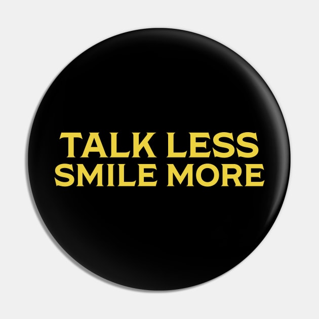 Talk Less. Smile More. Pin by Artboy