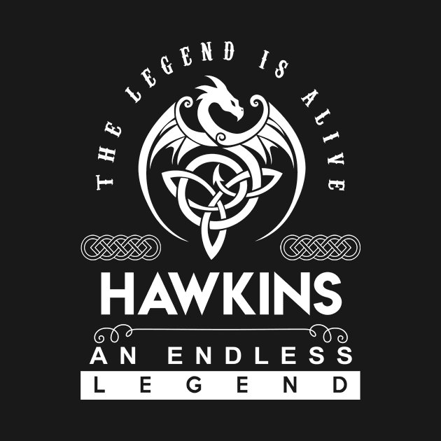 Hawkins Name T Shirt - The Legend Is Alive - Hawkins An Endless Legend Dragon Gift Item by riogarwinorganiza