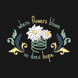 Where Flowers Bloom So Does Hope T-Shirt