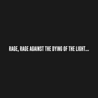 Rage, Rage Against the Dying Of The Light... T-Shirt