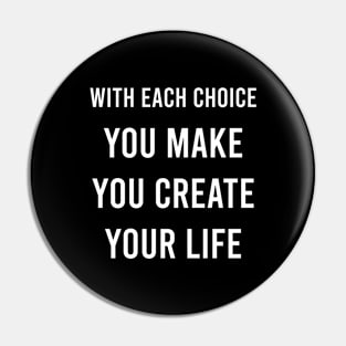 With Each Choice You Make You Create Your Life Pin