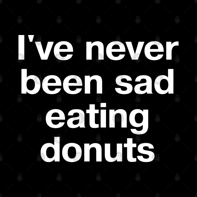 I've never been sad eating donuts by TheBestWords