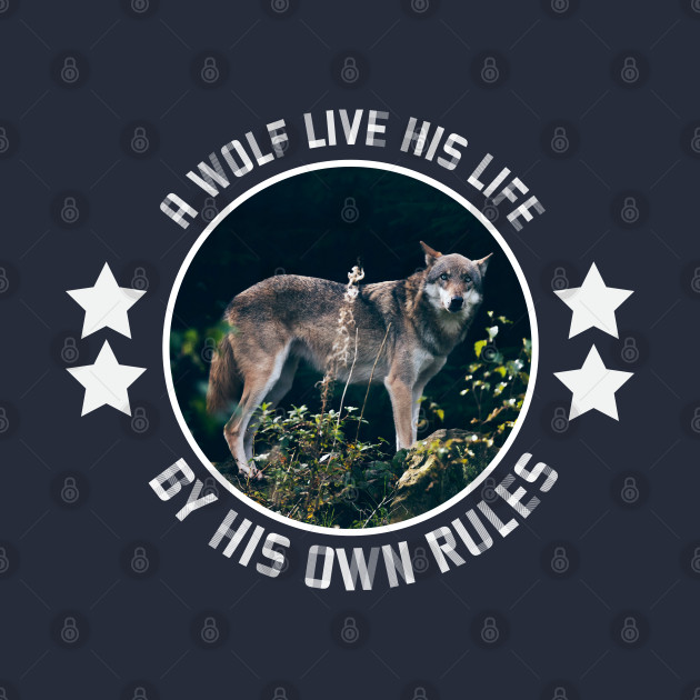 A wolf live his rule by his own rules by Wolf Clothing Co