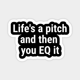 Life's a pitch, and then you EQ it White Magnet