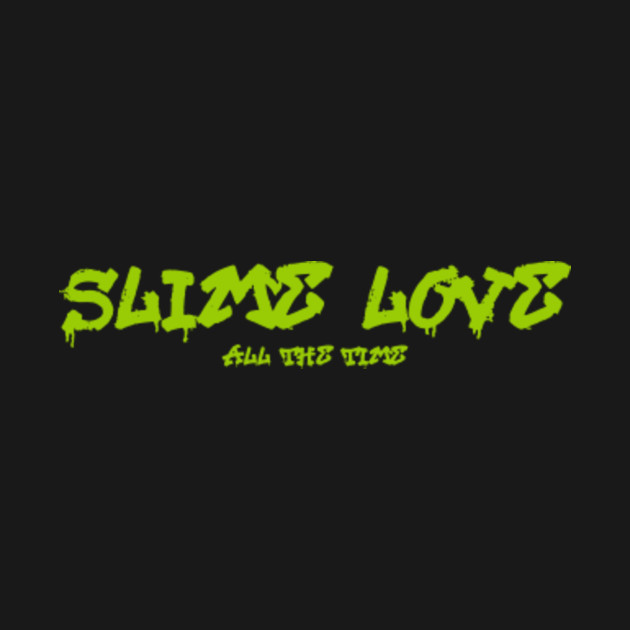 Slime Love All The Time - Slatt - T-Shirt | TeePublic - What Does Slime Love All The Time Mean