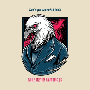 Let's go watch bird, while they're watching us T-Shirt