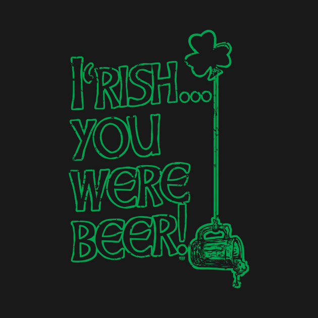 Irish You Were Beer St. Pattys Day by Mudge